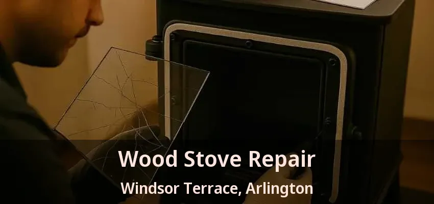 Wood Stove Repair Windsor Terrace, Arlington - TX